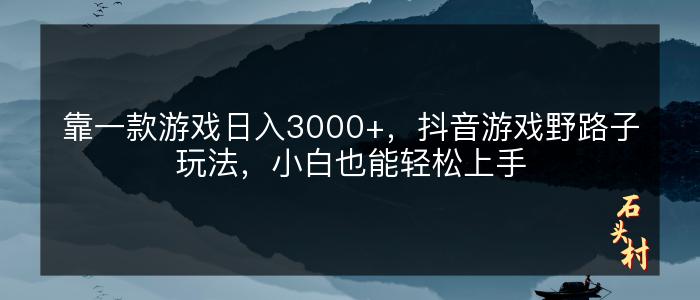 靠一款游戏日入3000+，抖音游戏野路子玩法，小白也能轻松上手