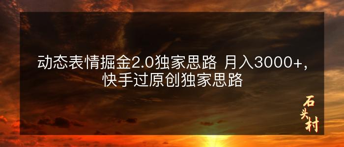 动态表情掘金2.0独家思路 月入3000+，快手过原创独家思路