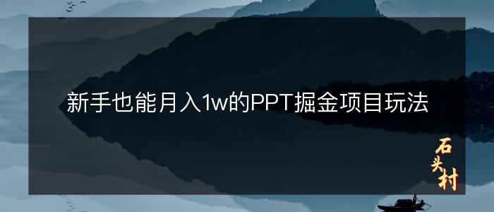 新手也能月入1w的PPT掘金项目玩法