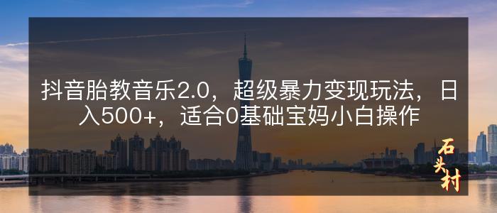 抖音胎教音乐2.0，超级暴力变现玩法，日入500+，适合0基础宝妈小白操作