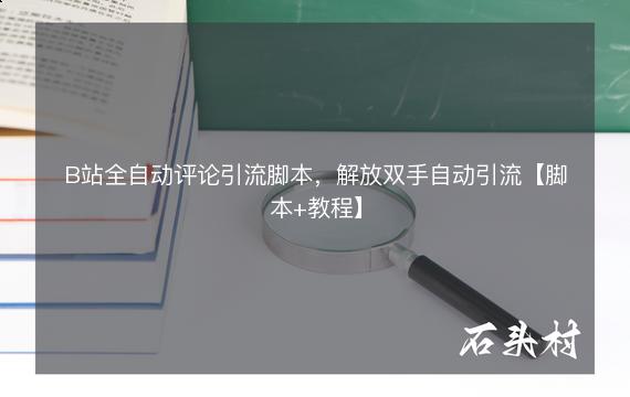 B站全自动评论引流脚本，解放双手自动引流【脚本+教程】