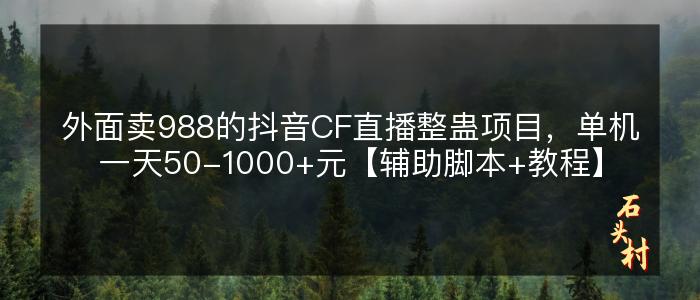 外面卖988的抖音CF直播整蛊项目，单机一天50-1000+元【辅助脚本+教程】