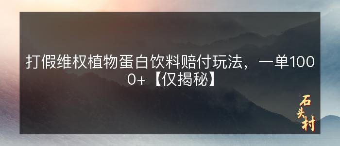 打假维权植物蛋白饮料赔付玩法，一单1000+【仅揭秘】