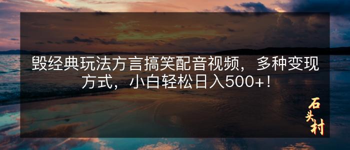 毁经典玩法方言搞笑配音视频，多种变现方式，小白轻松日入500+！