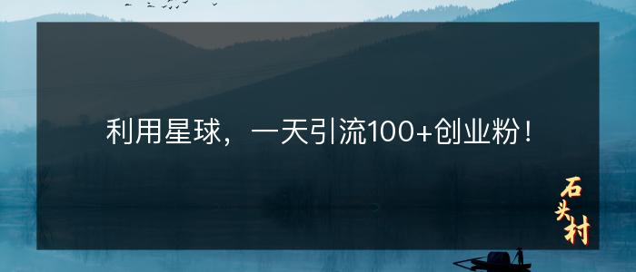 利用星球，一天引流100+创业粉！