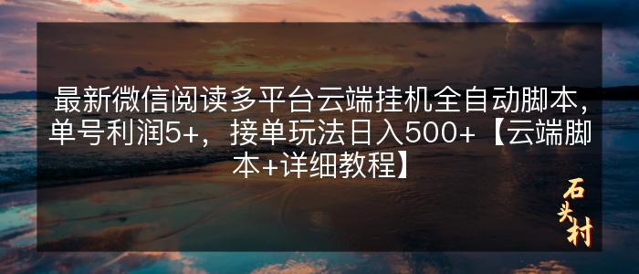 最新微信阅读多平台云端挂机全自动脚本，单号利润5+，接单玩法日入500+【云端脚本+详细教程】