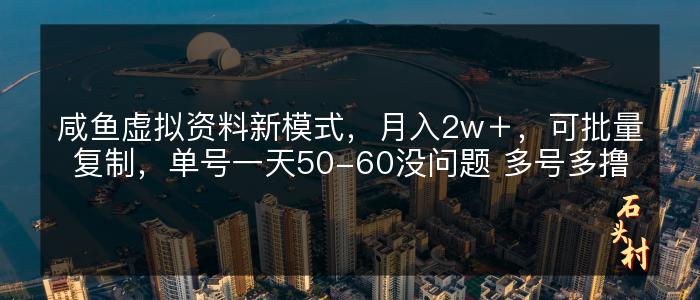 咸鱼虚拟资料新模式，月入2w＋，可批量复制，单号一天50-60没问题 多号多撸