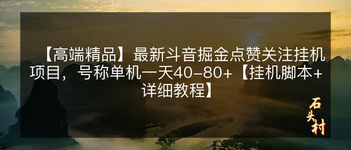 【高端精品】最新斗音掘金点赞关注挂机项目，号称单机一天40-80+【挂机脚本+详细教程】