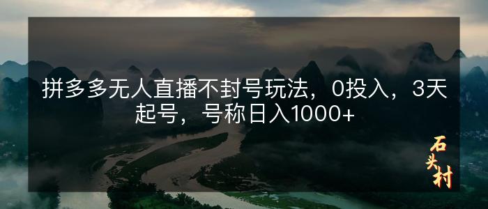 拼多多无人直播不封号玩法，0投入，3天起号，号称日入1000+