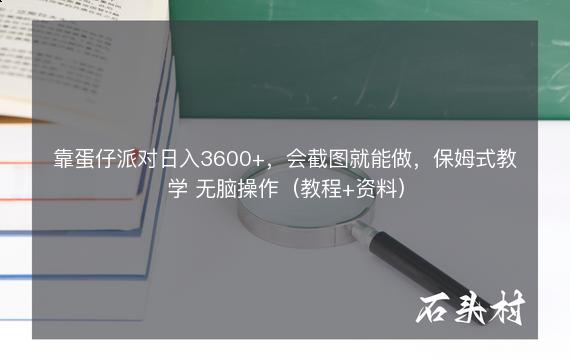 靠蛋仔派对日入3600+，会截图就能做，保姆式教学 无脑操作（教程+资料）