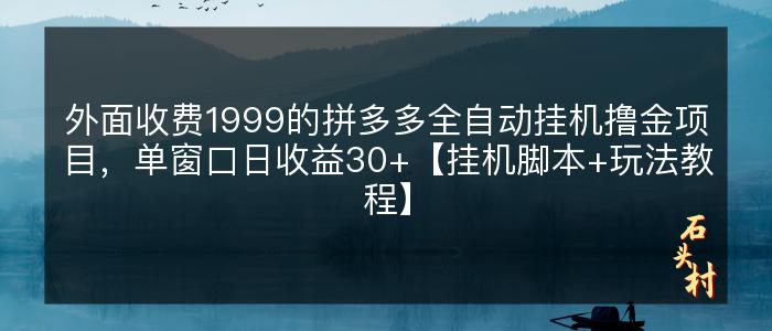 外面收费1999的拼多多全自动挂机撸金项目，单窗口日收益30+【挂机脚本+玩法教程】