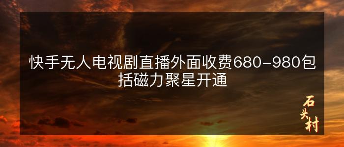 快手无人电视剧直播外面收费680-980包括磁力聚星开通