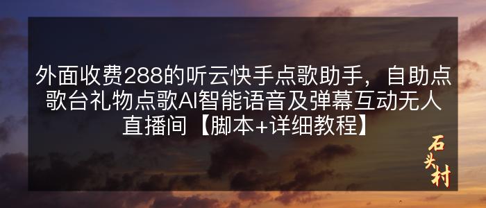 外面收费288的听云快手点歌助手，自助点歌台礼物点歌AI智能语音及弹幕互动无人直播间【脚本+详细教程】