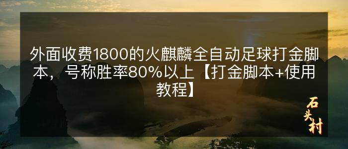 外面收费1800的火麒麟全自动足球打金脚本，号称胜率80%以上【打金脚本+使用教程】