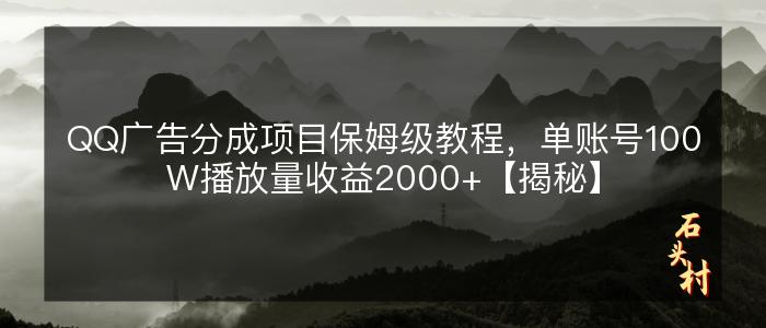 QQ广告分成项目保姆级教程，单账号100W播放量收益2000+【揭秘】