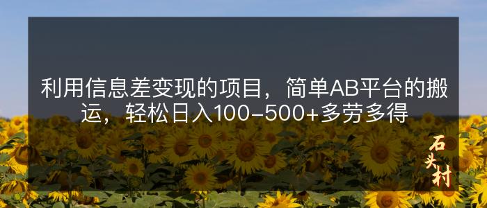 利用信息差变现的项目，简单AB平台的搬运，轻松日入100-500+多劳多得