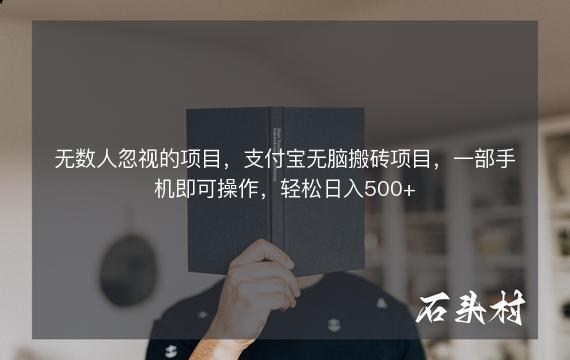 无数人忽视的项目，支付宝无脑搬砖项目，一部手机即可操作，轻松日入500+