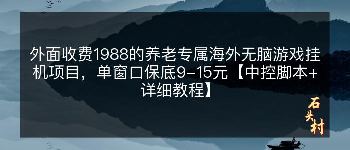 外面收费1988的养老专属海外无脑游戏挂机项目，单窗口保底9-15元【中控脚本+详细教程】