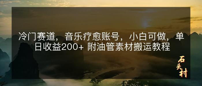 冷门赛道，音乐疗愈账号，小白可做，单日收益200+ 附油管素材搬运教程