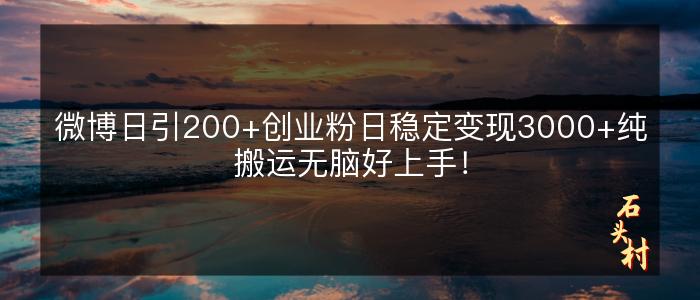 微博日引200+创业粉日稳定变现3000+纯搬运无脑好上手！