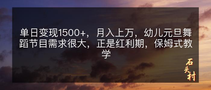 单日变现1500+，月入上万，幼儿元旦舞蹈节目需求很大，正是红利期，保姆式教学