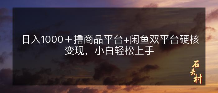 日入1000＋撸商品平台+闲鱼双平台硬核变现，小白轻松上手