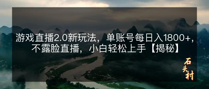 游戏直播2.0新玩法，单账号每日入1800+，不露脸直播，小白轻松上手【揭秘】