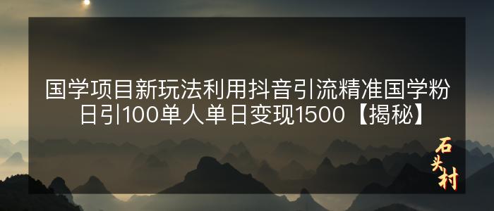 国学项目新玩法利用抖音引流精准国学粉日引100单人单日变现1500【揭秘】