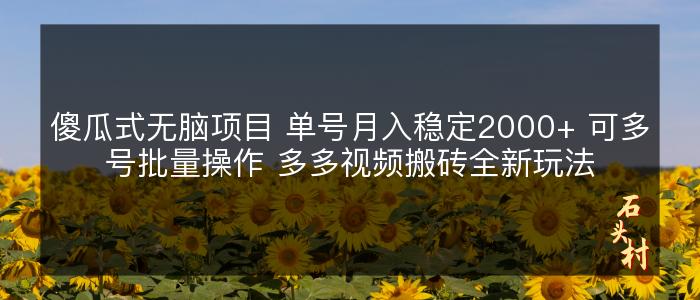 傻瓜式无脑项目 单号月入稳定2000+ 可多号批量操作 多多视频搬砖全新玩法