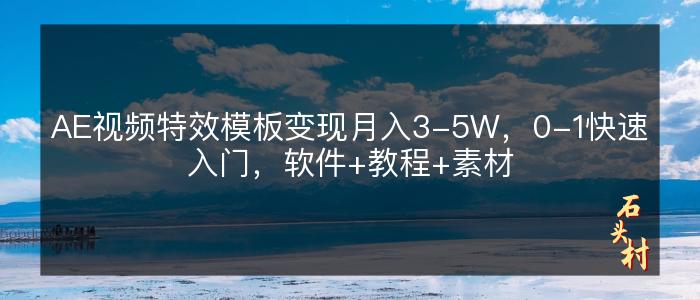 AE视频特效模板变现月入3-5W，0-1快速入门，软件+教程+素材