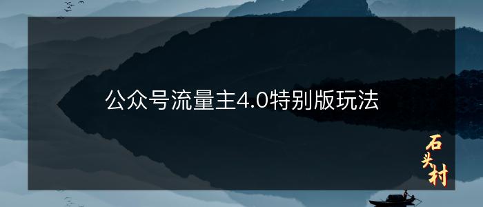 公众号流量主4.0特别版玩法