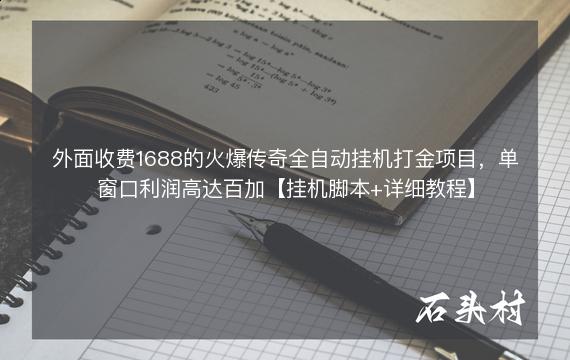 外面收费1688的火爆传奇全自动挂机打金项目，单窗口利润高达百加【挂机脚本+详细教程】