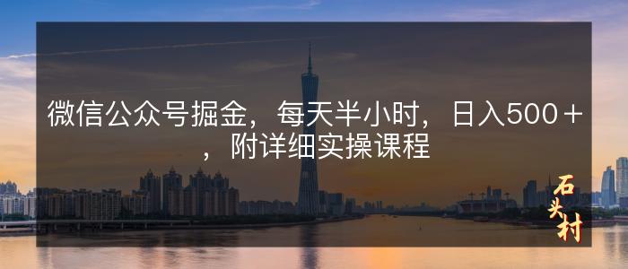 微信公众号掘金，每天半小时，日入500＋，附详细实操课程