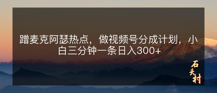 蹭麦克阿瑟热点，做视频号分成计划，小白三分钟一条日入300+