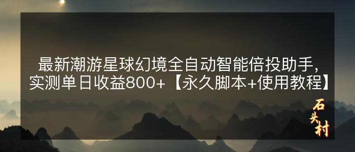 最新潮游星球幻境全自动智能倍投助手，实测单日收益800+【永久脚本+使用教程】