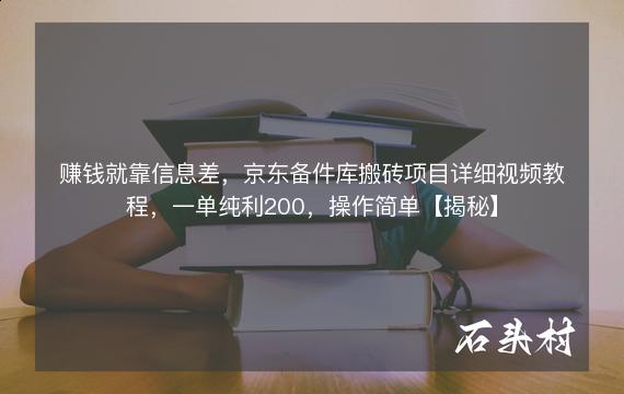 赚钱就靠信息差，京东备件库搬砖项目详细视频教程，一单纯利200，操作简单【揭秘】