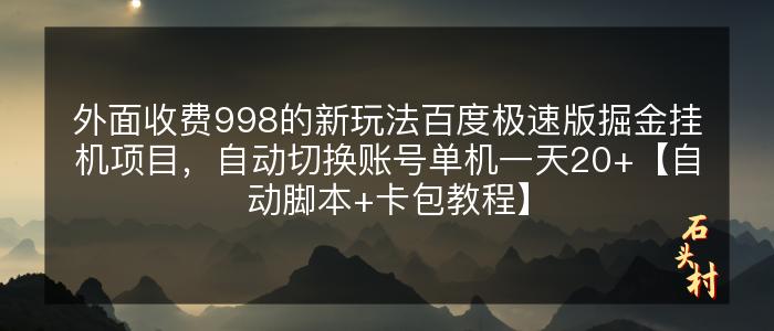 外面收费998的新玩法百度极速版掘金挂机项目，自动切换账号单机一天20+【自动脚本+卡包教程】