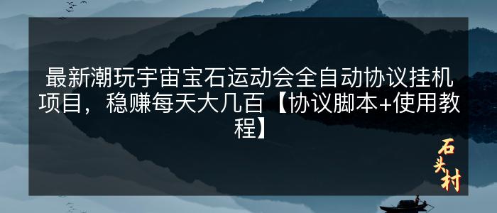 最新潮玩宇宙宝石运动会全自动协议挂机项目，稳赚每天大几百【协议脚本+使用教程】