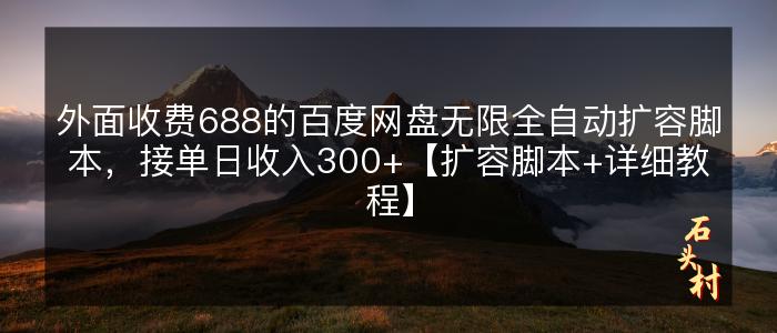 外面收费688的百度网盘无限全自动扩容脚本，接单日收入300+【扩容脚本+详细教程】