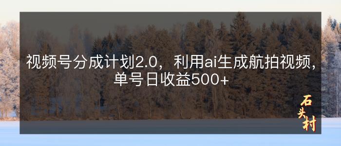 视频号分成计划2.0，利用ai生成航拍视频，单号日收益500+