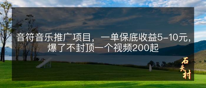 音符音乐推广项目，一单保底收益5-10元，爆了不封顶一个视频200起