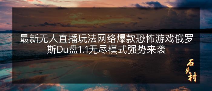 最新无人直播玩法网络爆款恐怖游戏俄罗斯Du盘1.1无尽模式强势来袭