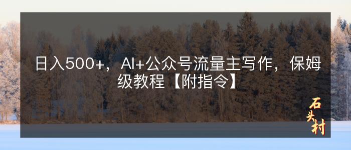 日入500+，AI+公众号流量主写作，保姆级教程【附指令】