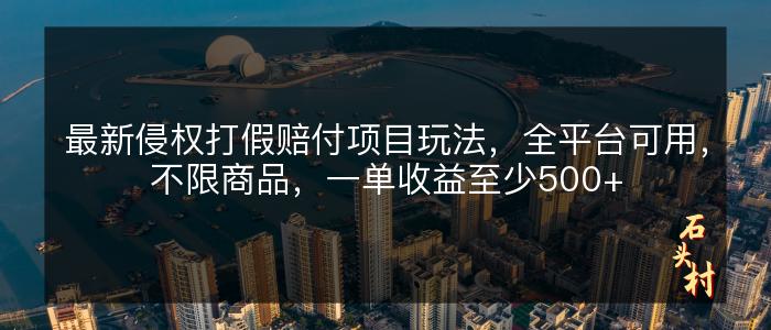 最新侵权打假赔付项目玩法，全平台可用，不限商品，一单收益至少500+