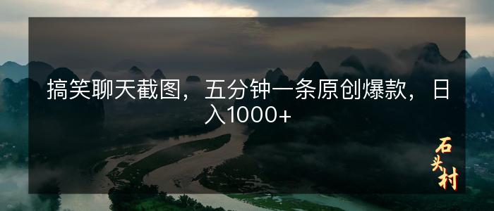 搞笑聊天截图，五分钟一条原创爆款，日入1000+