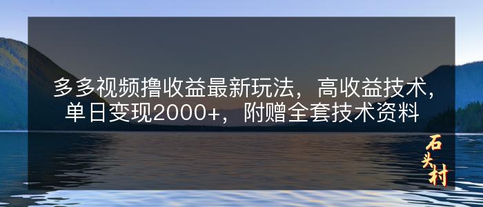 多多视频撸收益最新玩法，高收益技术，单日变现2000+，附赠全套技术资料