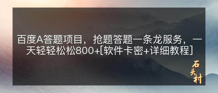 百度A答题项目，抢题答题一条龙服务，一天轻轻松松800+[软件卡密+详细教程]