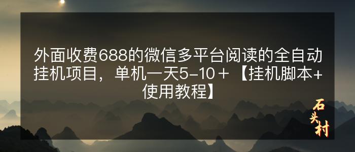 外面收费688的微信多平台阅读的全自动挂机项目，单机一天5-10＋【挂机脚本+使用教程】