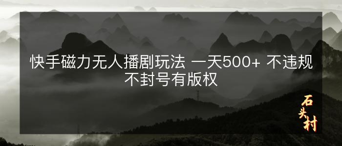 快手磁力无人播剧玩法 一天500+ 不违规不封号有版权