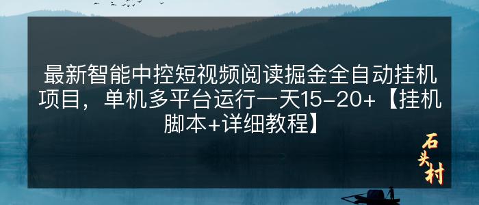 最新智能中控短视频阅读掘金全自动挂机项目，单机多平台运行一天15-20+【挂机脚本+详细教程】